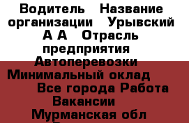 Водитель › Название организации ­ Урывский А.А › Отрасль предприятия ­ Автоперевозки › Минимальный оклад ­ 40 000 - Все города Работа » Вакансии   . Мурманская обл.,Видяево нп